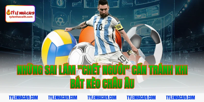 Những sai lầm "chết người" cần tránh khi bắt kèo châu âu