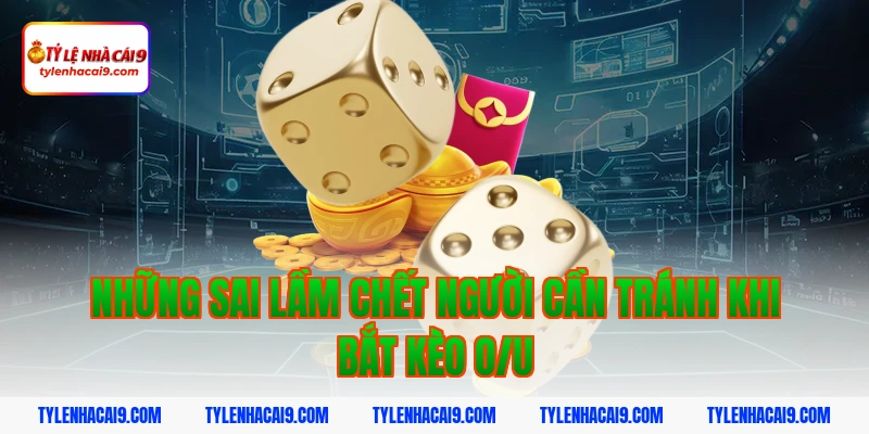 Những sai lầm chết người cần tránh khi bắt kèo O/U