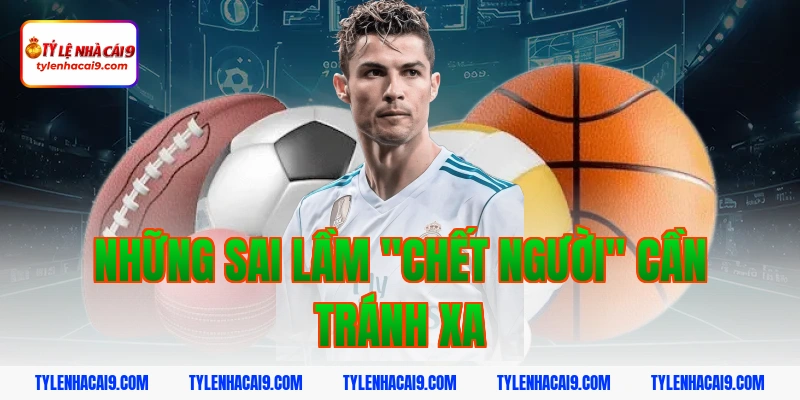 Những sai lầm "chết người" cần tránh xa