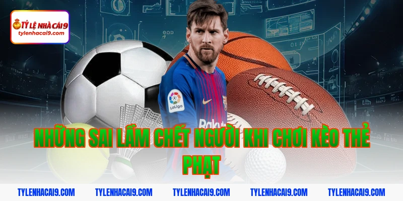 Những sai lầm chết người khi chơi kèo thẻ phạt