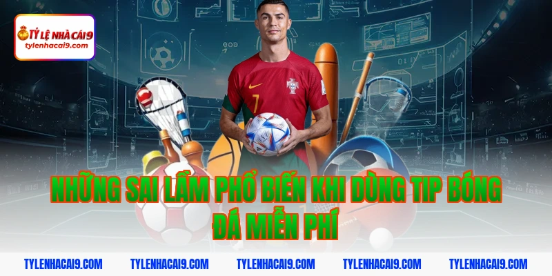 Hướng dẫn cách nhận tip bóng đá miễn phí tỷ lệ thắng 99% 9 Những sai lầm phổ biến khi dùng tip bóng đá miễn phí