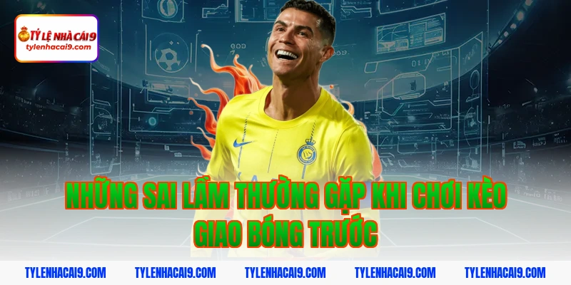 Giải thích chi tiết kèo giao bóng trước là gì cho tân thủ 6 Những sai lầm thường gặp khi chơi kèo giao bóng trước