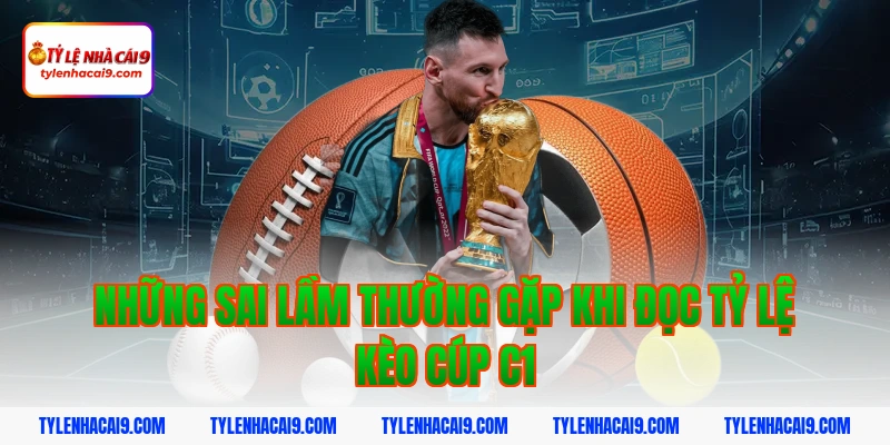 Những sai lầm thường gặp khi đọc tỷ lệ kèo Cúp C1