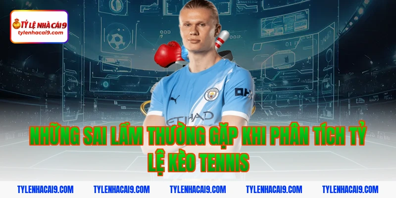 Những sai lầm thường gặp khi phân tích tỷ lệ kèo tennis