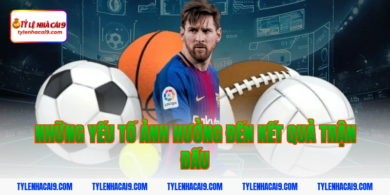 Những yếu tố ảnh hưởng đến kết quả trận đấu