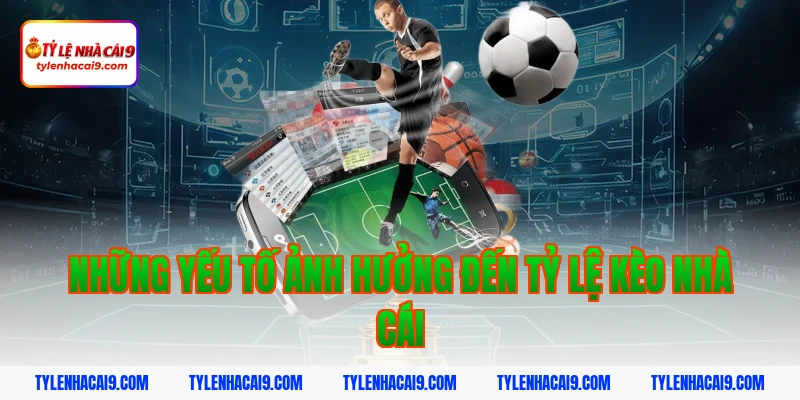 Những yếu tố ảnh hưởng đến tỷ lệ kèo nhà cái
