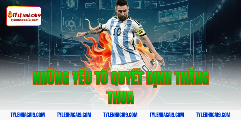 Những yếu tố quyết định thắng thua