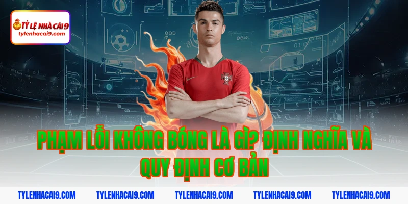 Phạm lỗi không bóng là gì? Định nghĩa và quy định cơ bản