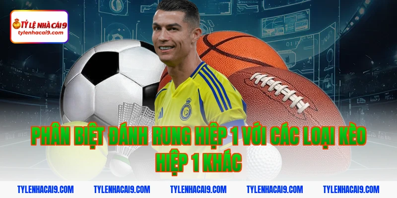 Chiến thuật đánh rung hiệp 1 đỉnh cao nắm chắc phần thắng 5 Phân biệt đánh rung hiệp 1 với các loại kèo hiệp 1 khác