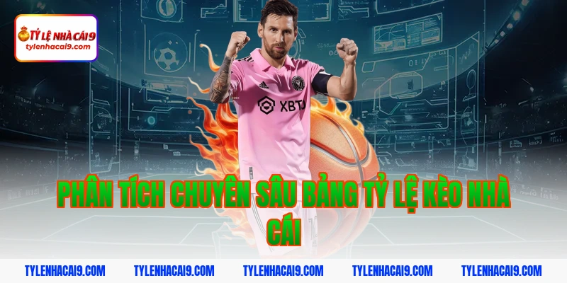 Phân tích chuyên sâu bảng tỷ lệ kèo nhà cái