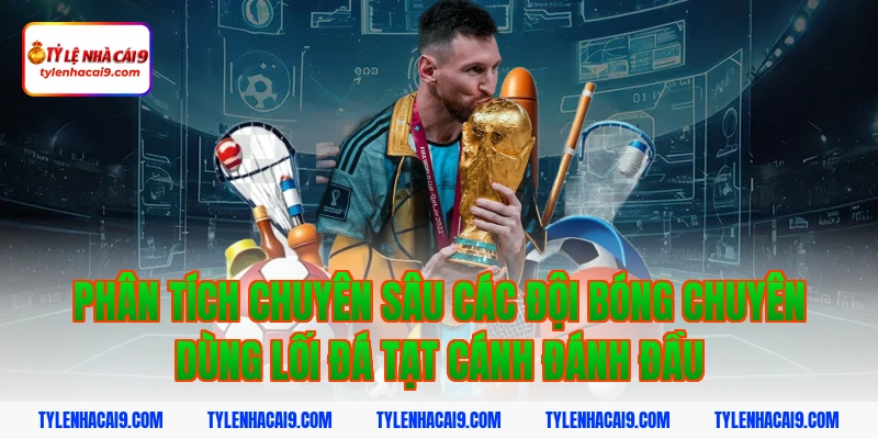 Tạt cánh đánh đầu là gì? Cách tối ưu chiến thuật hiệu quả 5 Phân tích chuyên sâu các đội bóng chuyên dùng lối đá tạt cánh đánh đầu