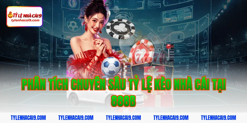 Phân tích chuyên sâu tỷ lệ kèo nhà cái tại 888b