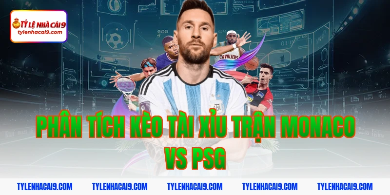 Phân tích kèo tài xỉu trận monaco vs psg