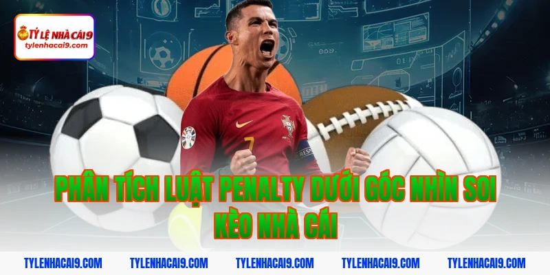 Phân tích luật penalty dưới góc nhìn soi kèo nhà cái