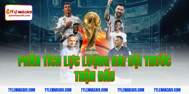 Phân tích lực lượng hai đội trước trận đấu
