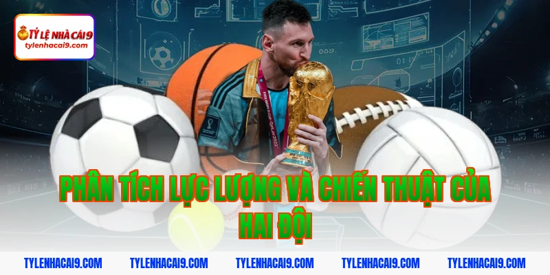 Phân tích lực lượng và chiến thuật của hai đội