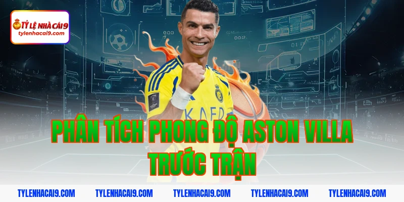 Phân tích phong độ Aston Villa trước trận