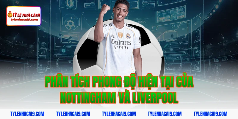 Phân tích phong độ hiện tại của Nottingham và Liverpool