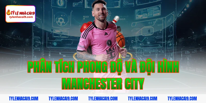 Dự đoán soi kèo tỷ số trận Leed United vs Manchester City 5 Phân tích phong độ và đội hình Manchester City