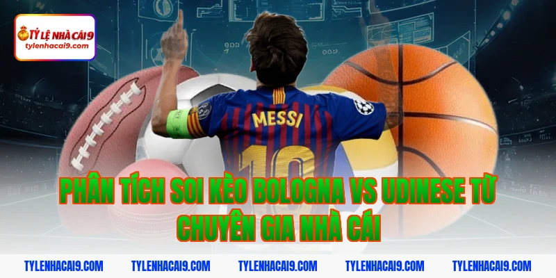 Phân tích soi kèo bologna vs udinese từ chuyên gia nhà cái
