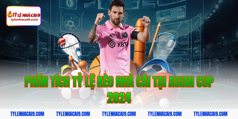 Phân Tích Tỷ Lệ Kèo Nhà Cái Tại Asian Cup 2024