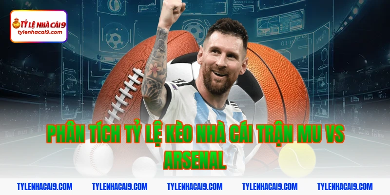 Phân tích tỷ lệ kèo nhà cái trận mu vs arsenal