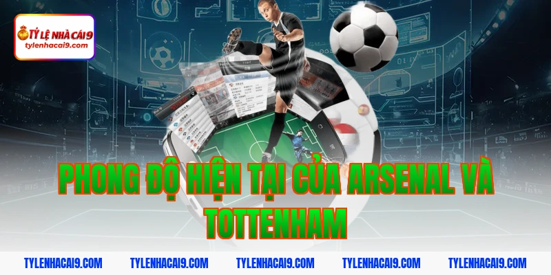 Phong độ hiện tại của Arsenal và Tottenham