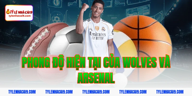 Phong độ hiện tại của Wolves và Arsenal