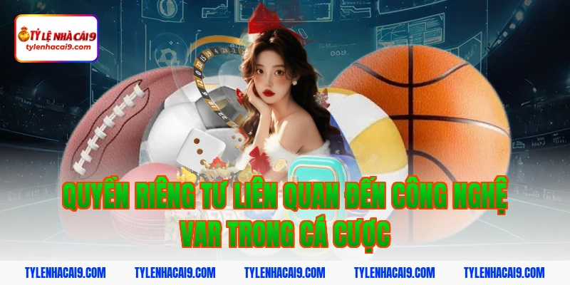 Quyền riêng tư liên quan đến công nghệ VAR trong cá cược