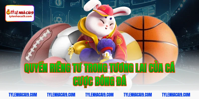 Quyền riêng tư trong tương lai của cá cược bóng đá