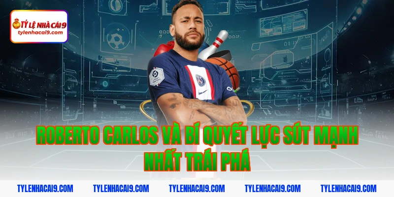 Roberto Carlos và bí quyết lực sút mạnh nhất trái phá