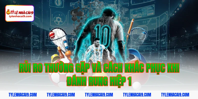Chiến thuật đánh rung hiệp 1 đỉnh cao nắm chắc phần thắng 10 Rủi ro thường gặp và cách khắc phục khi đánh rung hiệp 1