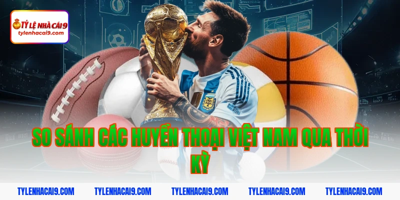 So sánh các huyền thoại Việt Nam qua thời kỳ
