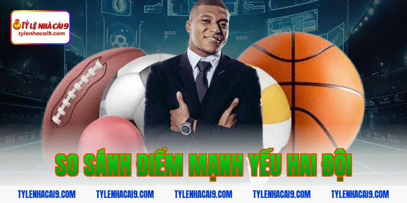 So sánh điểm mạnh yếu hai đội