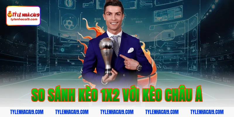 So sánh kèo 1x2 với kèo châu Á