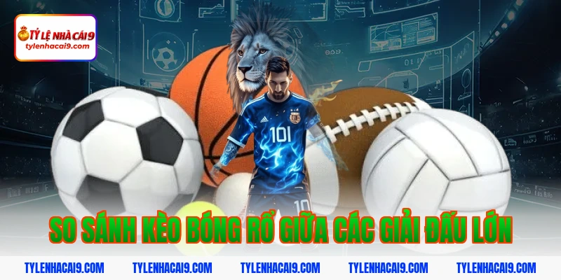 So sánh kèo bóng rổ giữa các giải đấu lớn