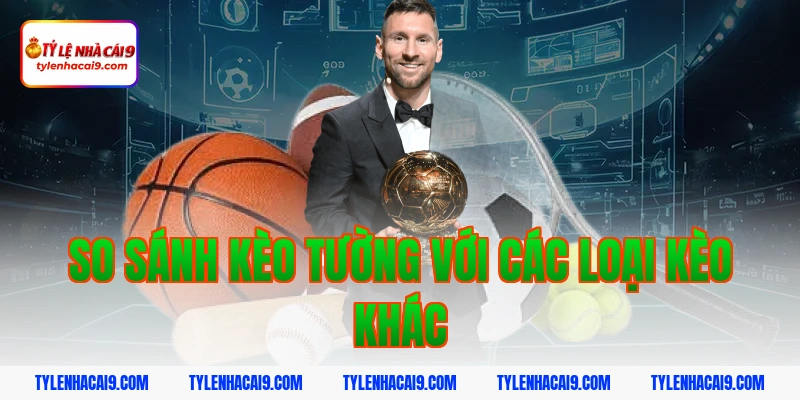 So sánh kèo tường với các loại kèo khác