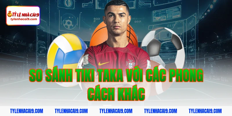 So sánh tiki taka với các phong cách khác