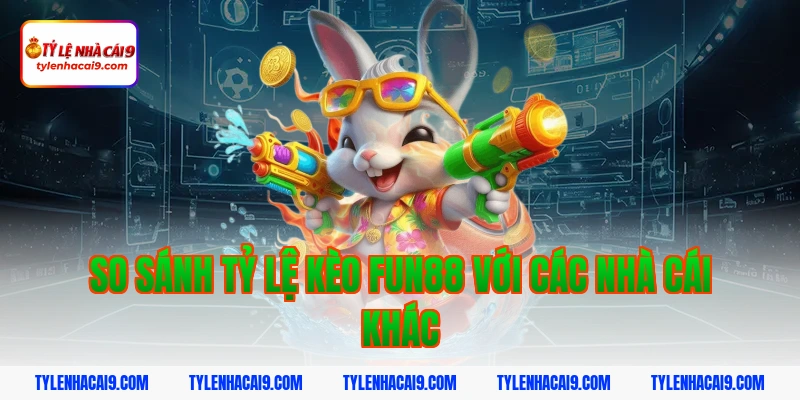 So sánh tỷ lệ kèo fun88 với các nhà cái khác