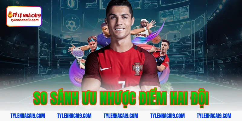 So sánh ưu nhược điểm hai đội