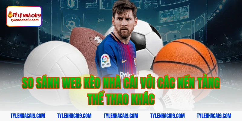 Tỷ Lệ Kèo Nhà Cái 354 So sánh web Kèo Nhà Cái với các nền tảng thể thao khác