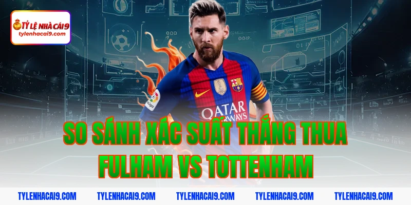 So sánh xác suất thắng thua Fulham vs Tottenham