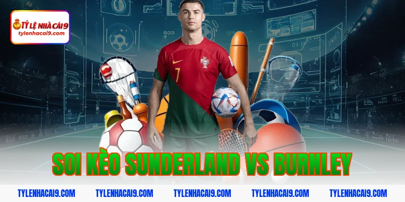 Soi Kèo Sunderland vs Burnley: Nhận Định Hạng Nhất Anh Chính Xác 2 soi kèo sunderland vs burnley