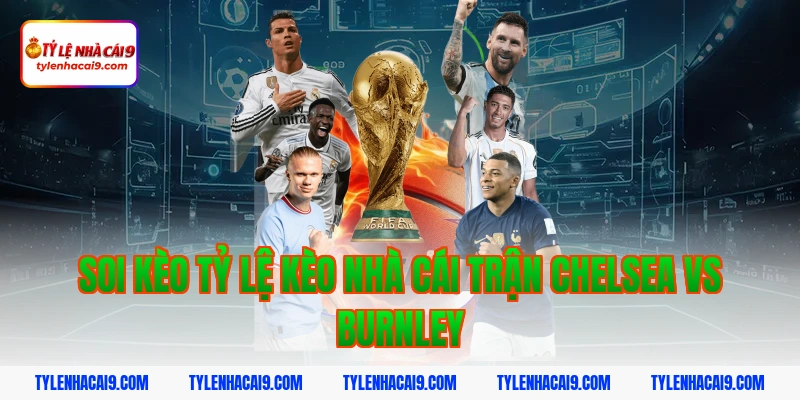 Soi Kèo Chelsea vs Burnley: Nhận Định NHA Chính Xác 2026 5 Soi kèo tỷ lệ kèo nhà cái trận Chelsea vs Burnley