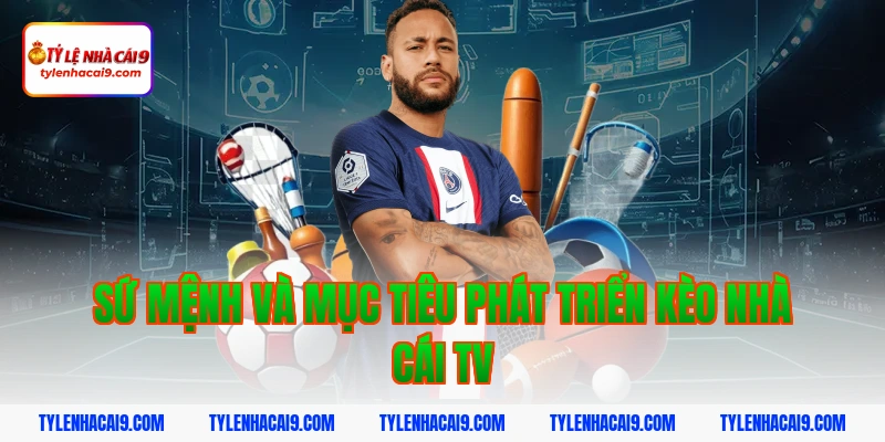 Tỷ Lệ Kèo Nhà Cái 348 Sứ mệnh và mục tiêu phát triển Kèo nhà cái tv