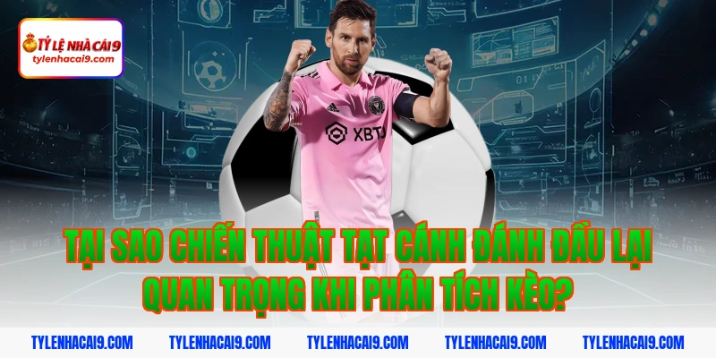 Tạt cánh đánh đầu là gì? Cách tối ưu chiến thuật hiệu quả 4 Tại sao chiến thuật tạt cánh đánh đầu lại quan trọng khi phân tích kèo?