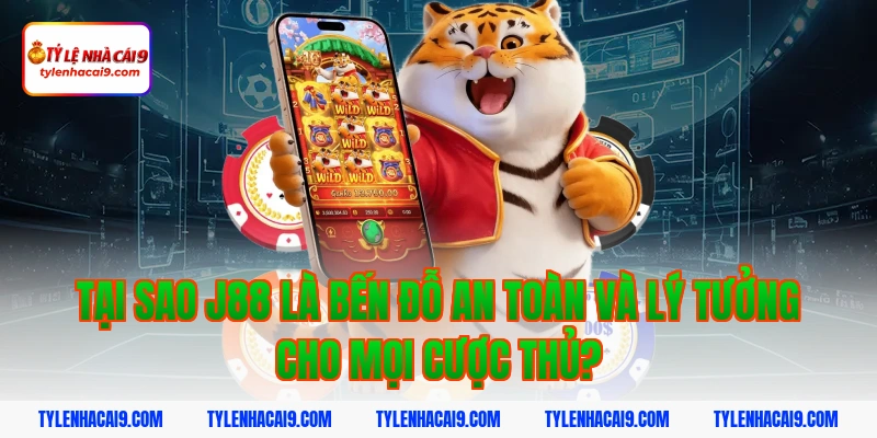 Tại sao j88 là bến đỗ an toàn và lý tưởng cho mọi cược thủ?