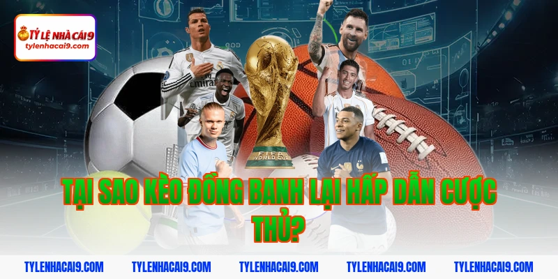 Tại sao kèo đồng banh lại hấp dẫn cược thủ?
