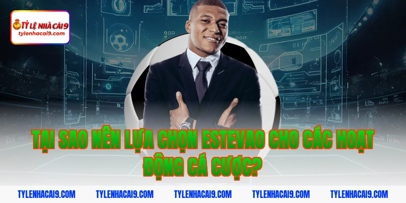 Tại sao nên lựa chọn estevao cho các hoạt động cá cược?
