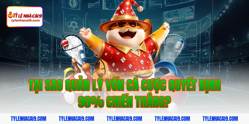 Top phương pháp quản lý vốn khi cá cược an toàn hiệu quả 3 Tại sao quản lý vốn cá cược quyết định 90% chiến thắng?